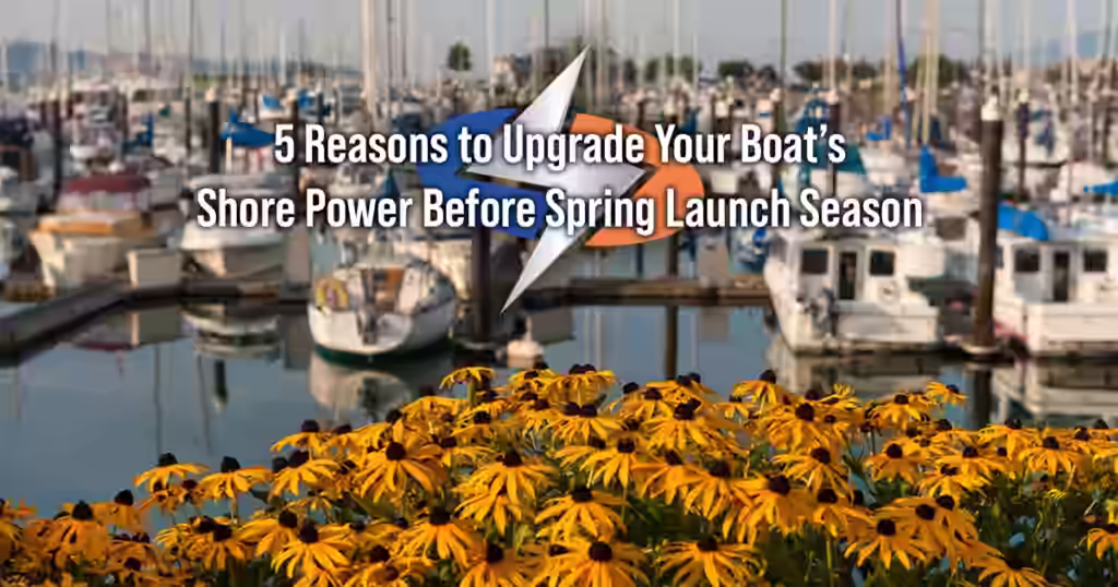 5 Reasons to Upgrade Your Boat’s Shore Power Before Spring Launch Season
