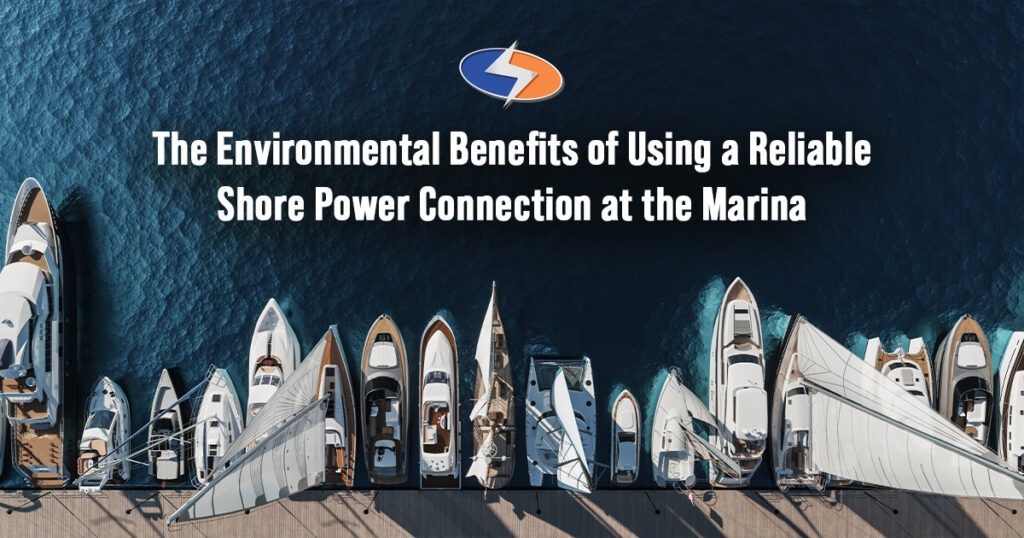 The Environmental Benefits of Using a Reliable Shore Power Connection at the Marina